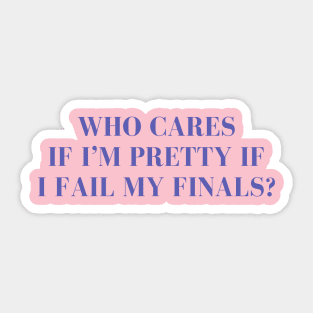 Who cares if I'm pretty if I fail my finals? Sticker